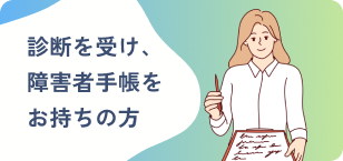 診断を受け、障害者手帳をお持ちの方